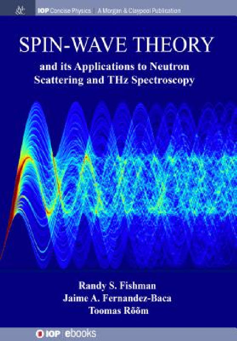 Spin-Wave Theory and its Applications to Neutron Scattering and THz Spectroscopy by Randy S. Fishman, Jaime A. Fernandez-Baca, Toomas Rõõm