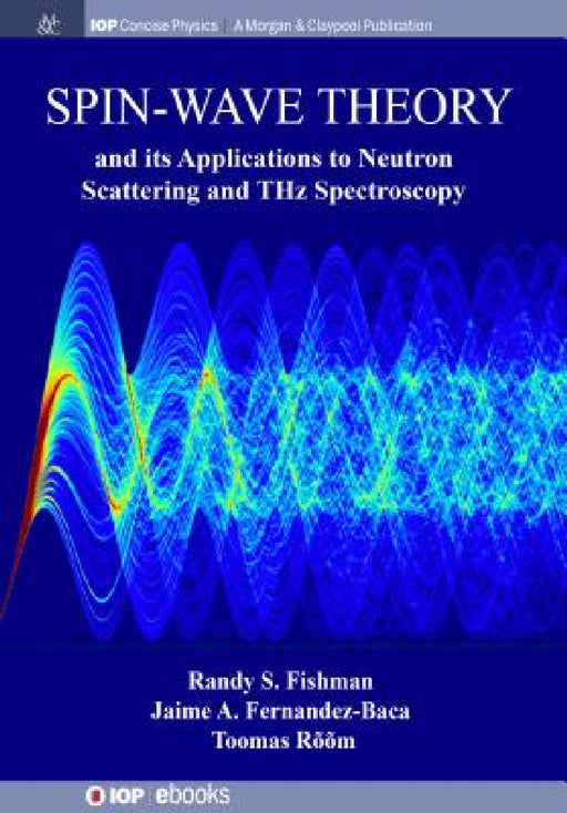 Spin-Wave Theory and its Applications to Neutron Scattering and THz Spectroscopy by Randy S. Fishman, Jaime A. Fernandez-Baca, Toomas Rõõm