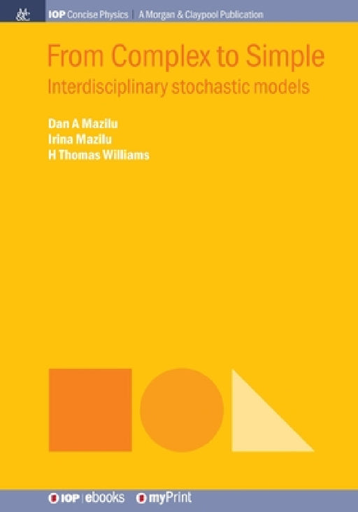 From Complex to Simple: Interdisciplinary stochastic models by Dan A. Mazilu, Irina Mazilu, H. Thomas Williams