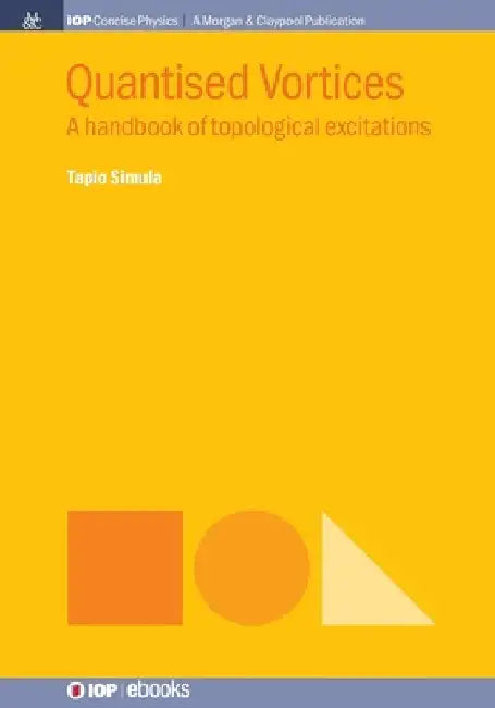 Quantised Vortices: A Handbook of Topological Excitations by Tapio Simula