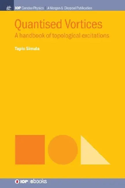 Quantised Vortices: A Handbook of Topological Excitations by Tapio Simula