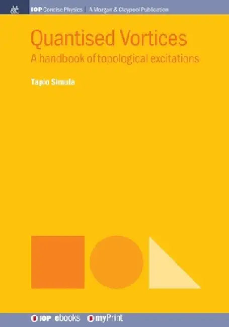 Quantised Vortices: A handbook of topological excitations by Tapio Simula