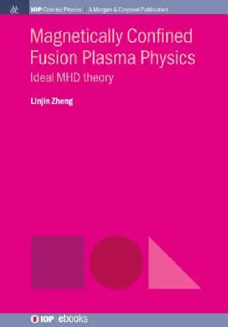 Magnetically Confined Fusion Plasma Physics: Ideal MHD Theory by Linjin Zheng