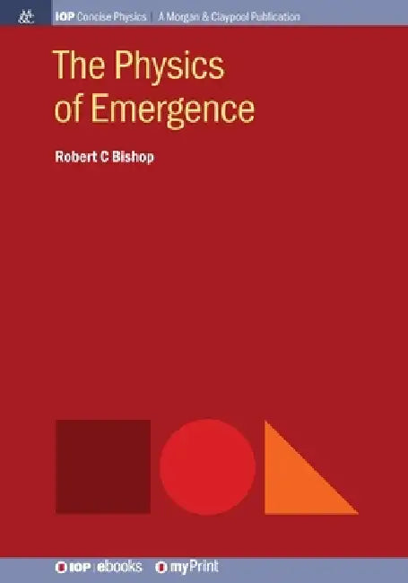 The Physics Of Emergence by Robert C Bishop