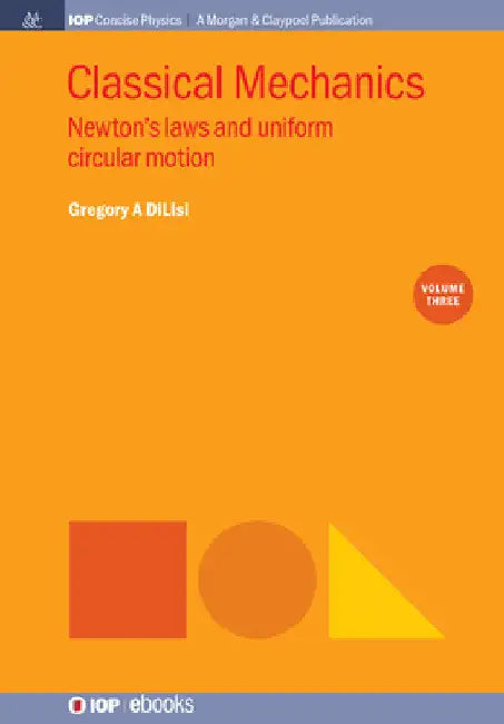 Classical Mechanics, Volume 3: Newton's Laws and Uniform Circular Motion by Gregory a. Dilisi