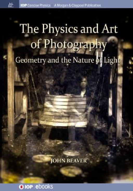 The Physics and Art of Photography, Volume 1: Geometry and the Nature of Light by John Beaver