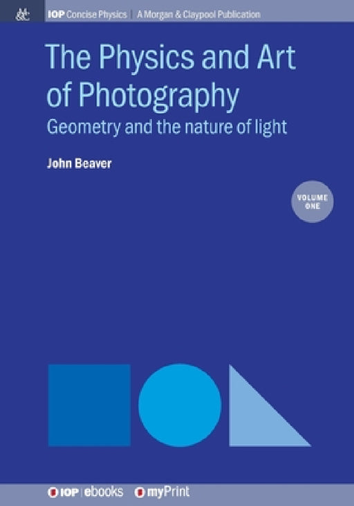 The Physics and Art of Photography, Volume 1: Geometry and the nature of light by John Beaver