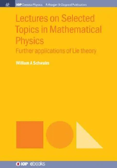 Lectures on Selected Topics in Mathematical Physics: Further Applications of Lie Theory by William a. Schwalm