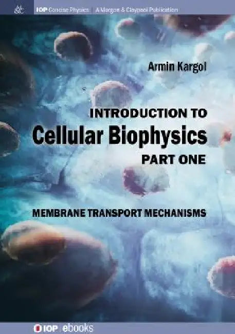 Introduction to Cellular Biophysics, Volume 1: Membrane Transport Mechanisms by Armin Kargol