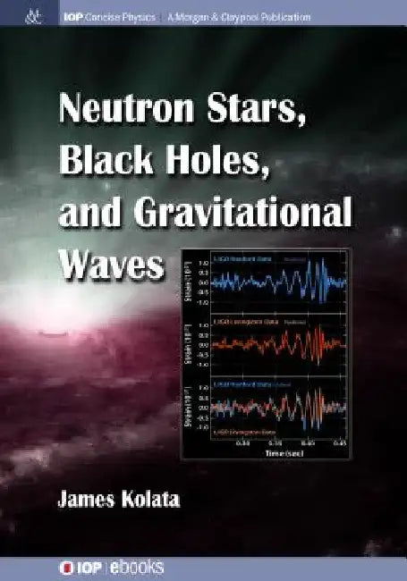 Neutron Stars, Black Holes, and Gravitational Waves by James J. Kolata