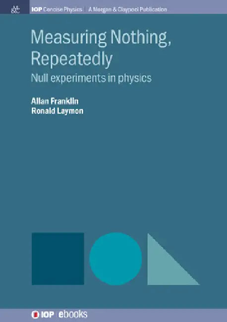 Measuring Nothing, Repeatedly: Null Experiments in Physics by Allan Franklin