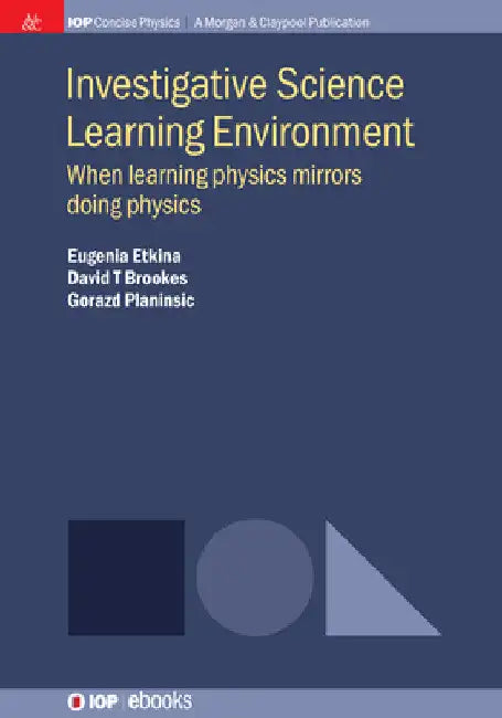 Investigative Science Learning Environment: When Learning Physics Mirrors Doing Physics by Eugenia Etkina