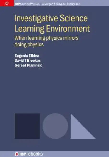 Investigative Science Learning Environment: When Learning Physics Mirrors Doing Physics by Eugenia Etkina
