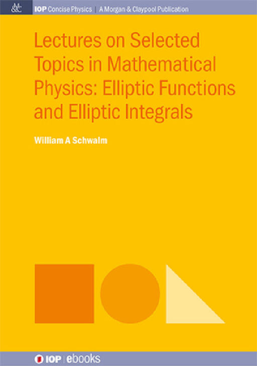 Lectures on Selected Topics in Mathematical Physics: Elliptic Functions and Elliptic Integrals by William a. Schwalm