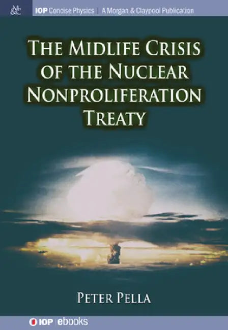 The Midlife Crisis of the Nuclear Nonproliferation Treaty by Peter Pella