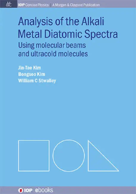 Analysis of Alkali Metal Diatomic Spectra: Using Molecular Beams and Ultracold Molecules by Jin-Tae Kim, Bongsoo Kim, William C. Stwalley