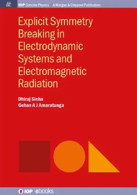 Explicit Symmetry Breaking in Electrodynamic Systems and Electromagnetic Radiation by Dhiraj Sinha, Gehan A. J. Amaratunga