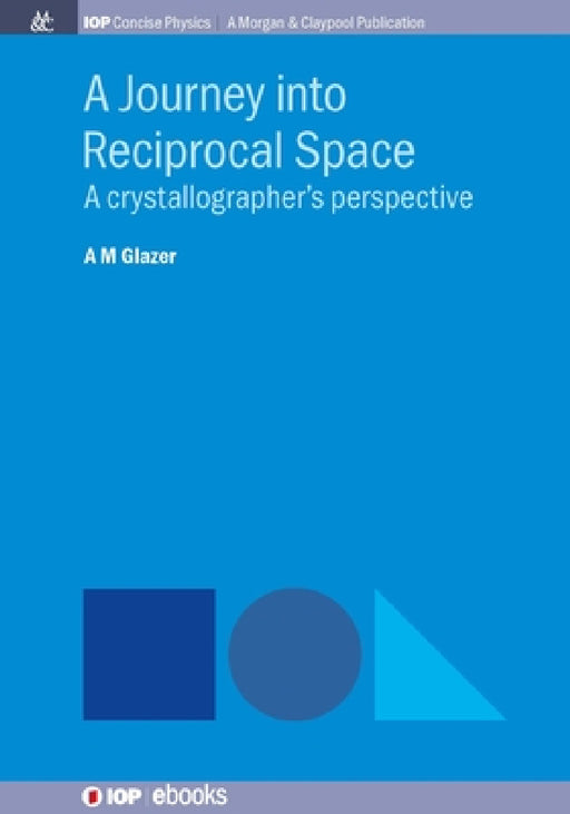 A Journey into Reciprocal Space: A Crystallographer's Perspective by A. M. Glazer