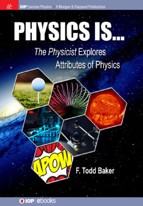 Physics is...: The Physicist Explores Attributes of Physics by F. Todd Baker