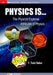 Physics is...: The Physicist Explores Attributes of Physics by F. Todd Baker