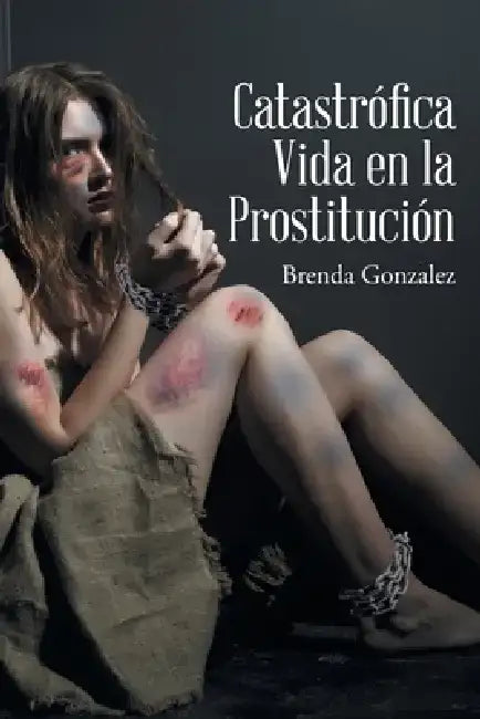 Catastrófica Vida en la Prostitución by Brenda Gonzalez