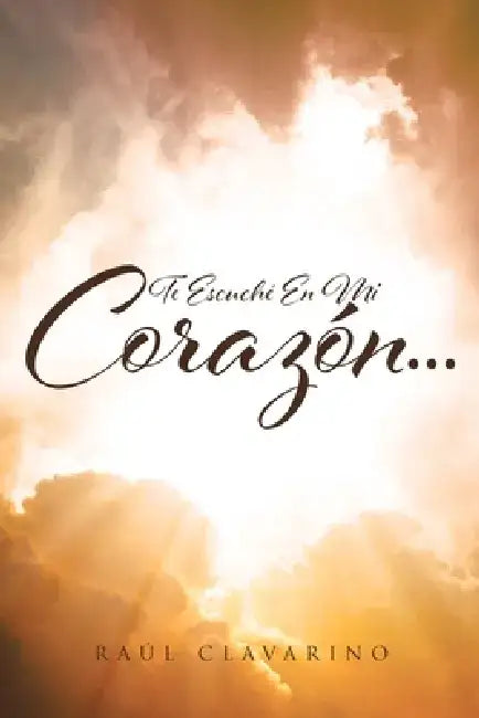 Te Escuché En Mi Corazón... by Raúl Clavarino