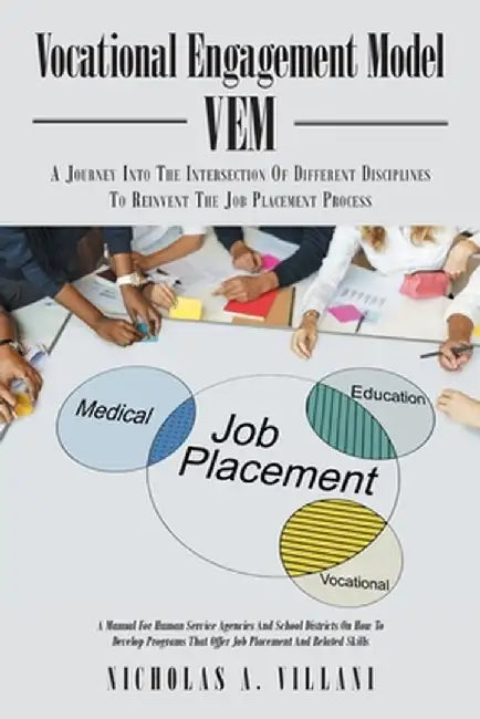 Vocational Engagement Model: A Journey Into the Intersection of Different Disciplines to Reinvent the Job Placement Process by Nicholas A. Villani