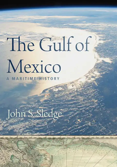 The Gulf of Mexico: A Maritime History by John S. Sledge