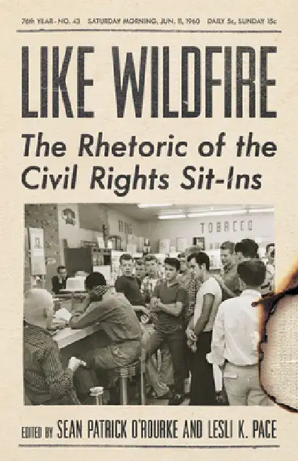 Like Wildfire: The Rhetoric of the Civil Rights Sit-Ins by Sean Patrick O'Rourke, Lesli K. Pace