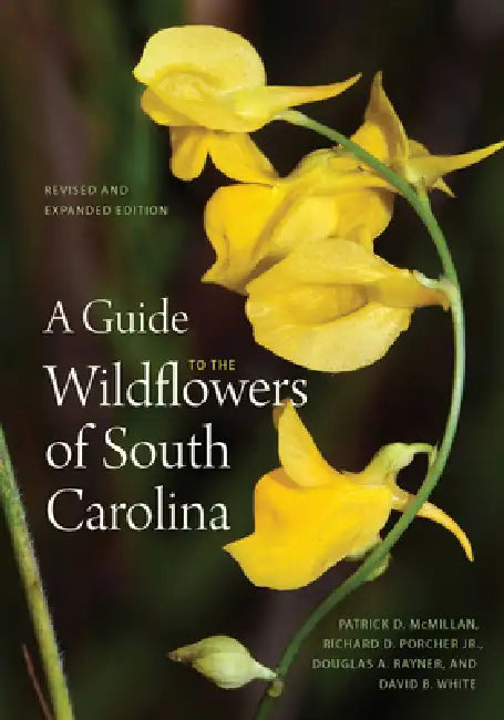 A Guide to the Wildflowers of South Carolina by Patrick D. McMillan, Jr. Porcher Richard Dwight, Douglas A. Rayner