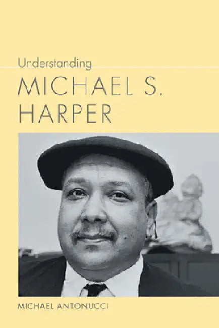 Understanding Michael S. Harper by Michael Antonucci
