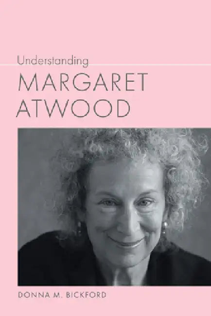 Understanding Margaret Atwood by Donna M. Bickford