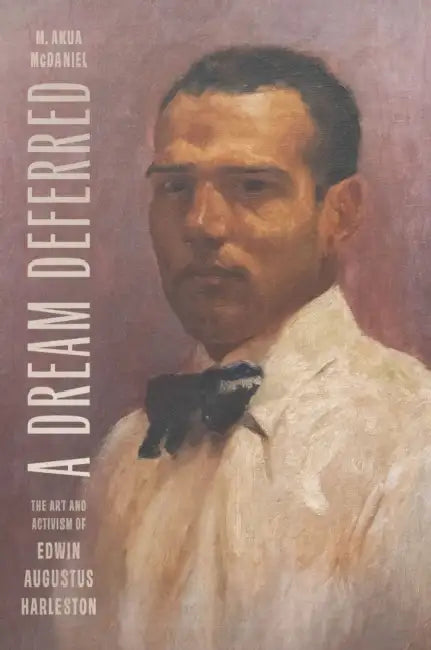 A Dream Deferred: The Art and Activism of Edwin Augustus Harleston by M. Akua McDaniel