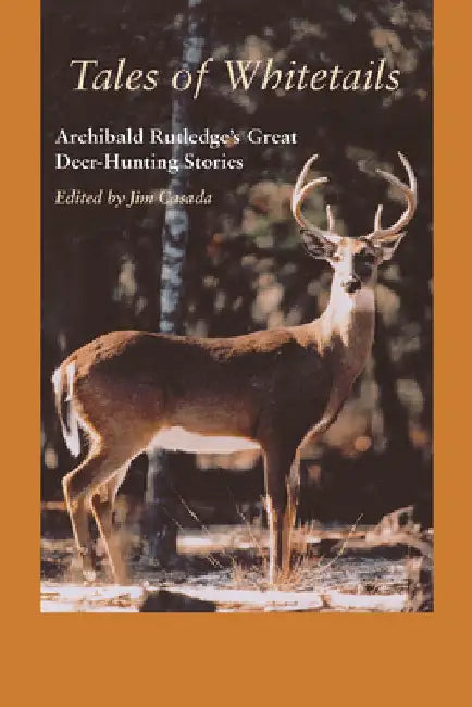 Tales of Whitetails: Archibald Rutledge's Great Deer-Hunting Stories by Archibald Rutledge