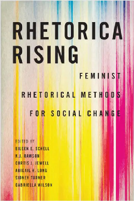 Rhetorica Rising: Feminist Rhetorical Methods for Social Change by Eileen E. Schell