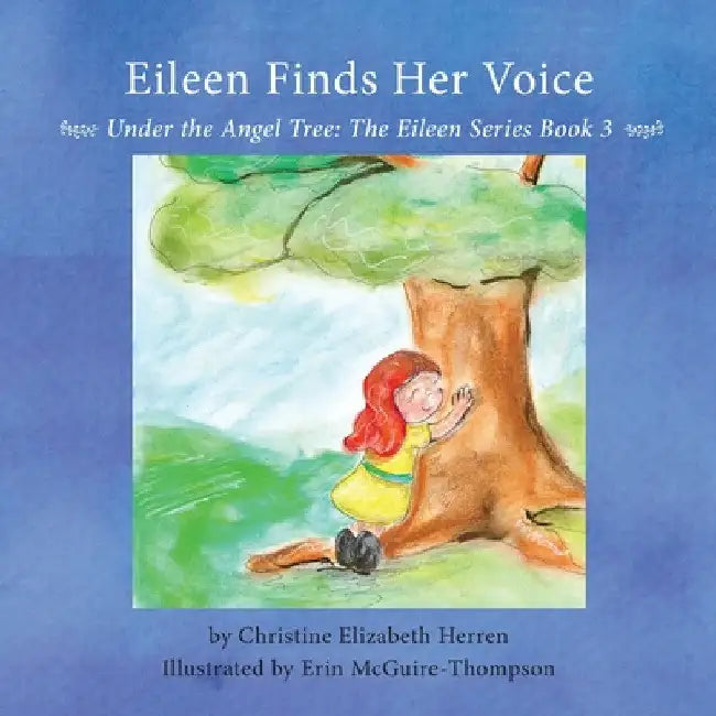 Eileen Finds Her Voice: Under the Angel Tree by Christine Elizabeth Herren