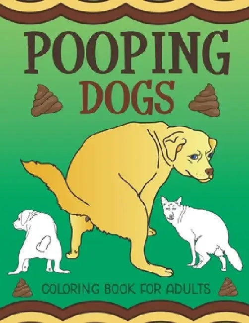 Pooping Dogs Coloring Book for Adults: Funny Dog Poop Toilet Humor Gag Book by What the Farce Publishing