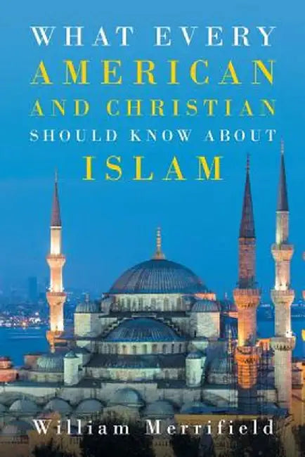 What Every American and Christian Should Know about Islam by William Merrifield
