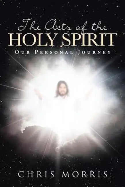 The Acts of the Holy Spirit: Our Personal Journey by Chris Morris