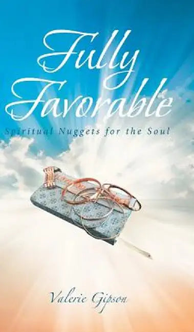 Fully Favorable: Spiritual Nuggets for the Soul by Valerie Gipson