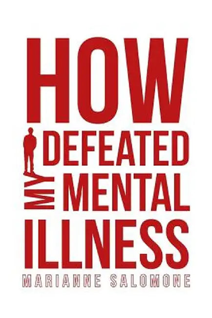 How I Defeated My Mental Illness by Marianne Salomone