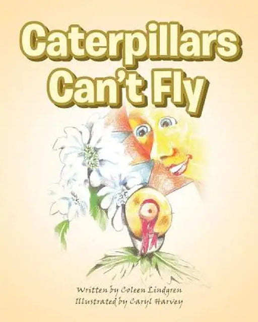 Caterpillars Can't Fly by Coleen Lindgren