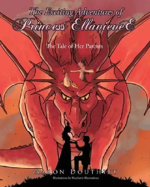 The Exciting Adventures of Princess EllavieveE: The Tale of Her Parents by Aaron Douthitt