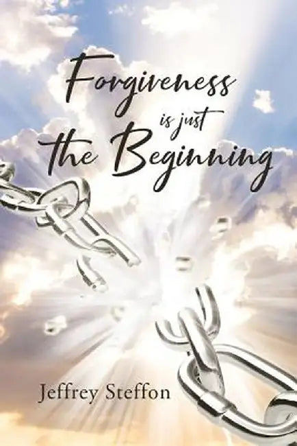 Forgiveness Is Just the Beginning by Jeffrey Steffon