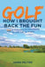 Golf: How I Brought Back the Fun: Plus: A Technique to Consistently Hit Your Ball on Target! by James Peltier