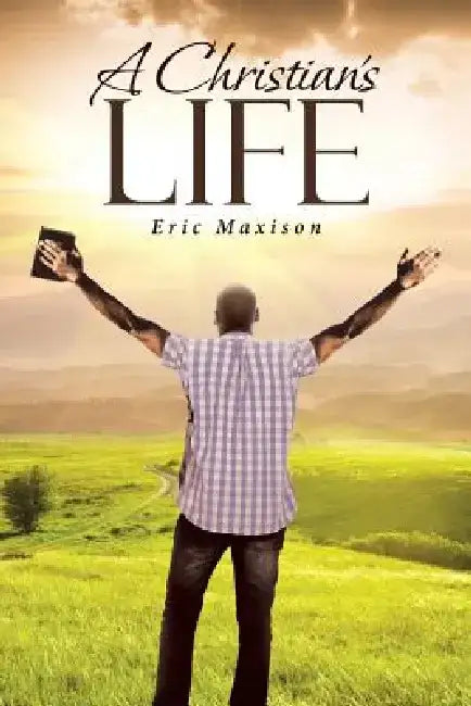 A Christian's Life by Eric Maxison