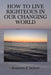 How to Live Righteous in Our Changing World by Benjamin R. Jackson