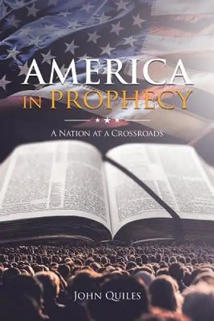 America in Prophecy: A Nation at a Crossroads by John Quiles