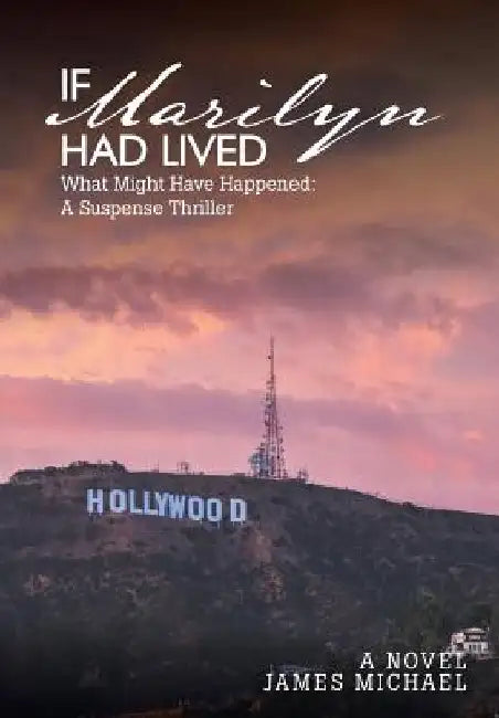 If Marilyn Had Lived: What Might Have Happened: A Suspense Thriller by James Michael