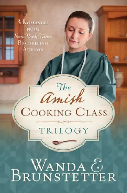 The Amish Cooking Class Trilogy: 3 Romances from a New York Times Bestselling Author by Wanda E. Brunstetter